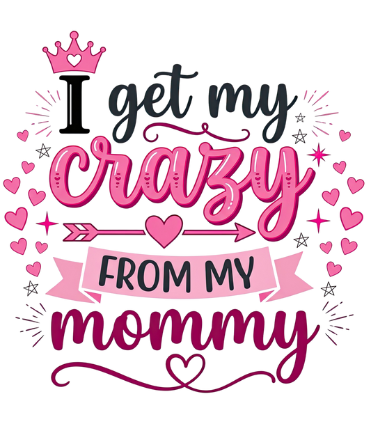 I get  my crazy from my mommy